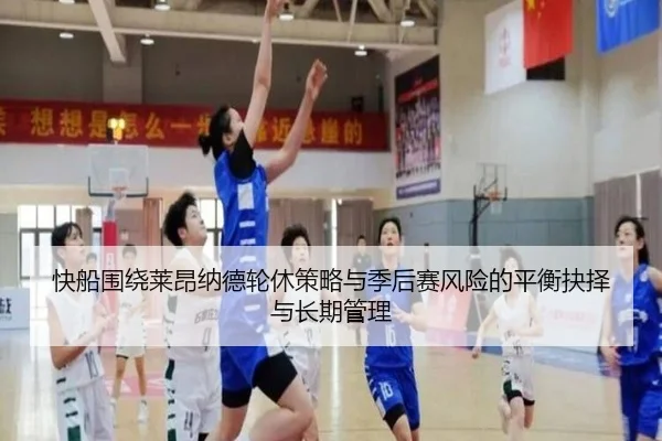 快船围绕莱昂纳德轮休策略与季后赛风险的平衡抉择与长期管理