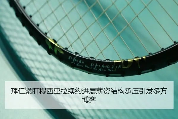 拜仁紧盯穆西亚拉续约进展薪资结构承压引发多方博弈